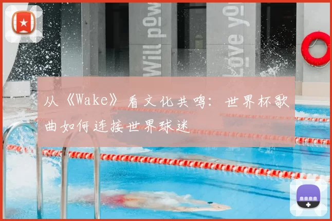 从《Wake》看文化共鸣：世界杯歌曲如何连接世界球迷