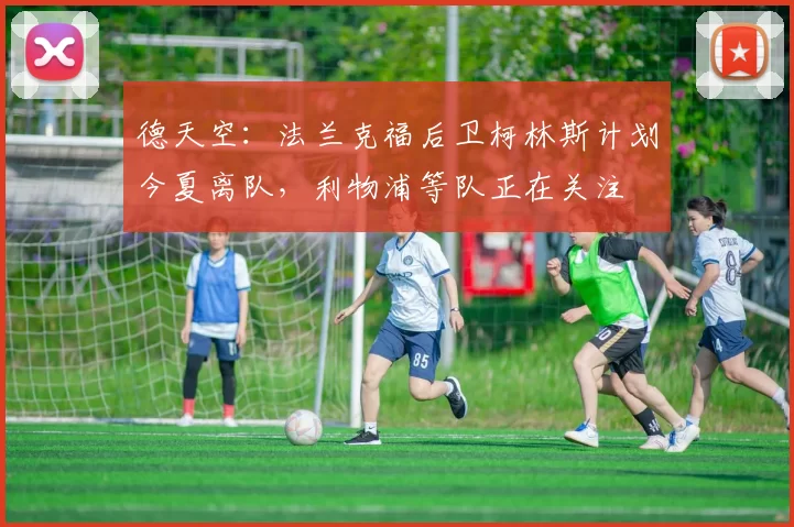 德天空:法兰克福后卫柯林斯计划今夏离队,利物浦等队正在关注