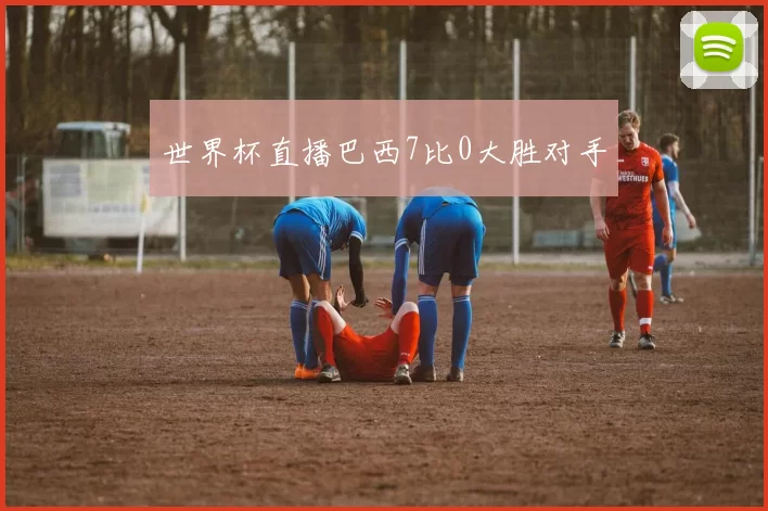 世界杯直播巴西7比0大胜对手