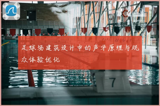 足球场建筑设计中的声学原理与观众体验优化