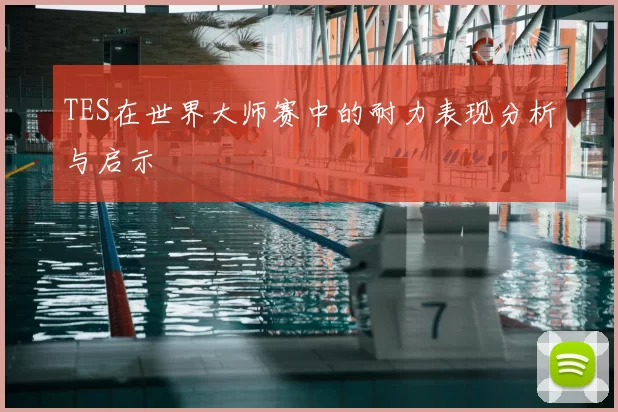 TES在世界大师赛中的耐力表现分析与启示