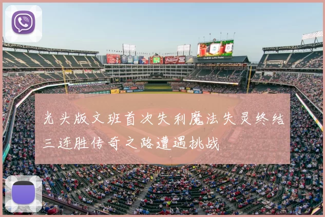 光头版文班首次失利魔法失灵终结三连胜传奇之路遭遇挑战