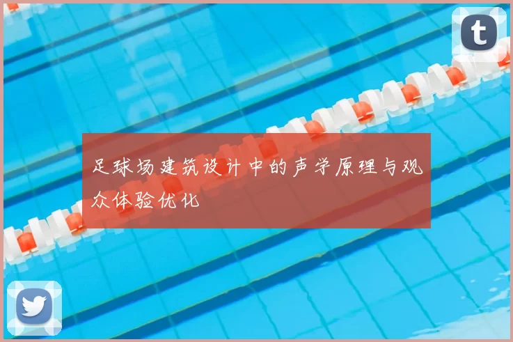 足球场建筑设计中的声学原理与观众体验优化