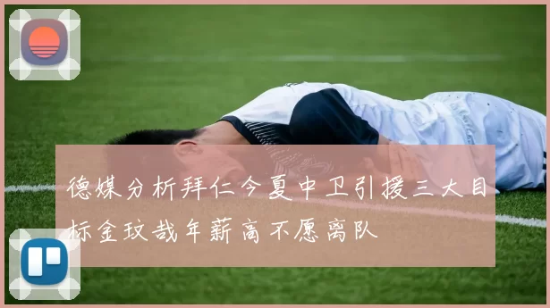 德媒分析拜仁今夏中卫引援三大目标金玟哉年薪高不愿离队