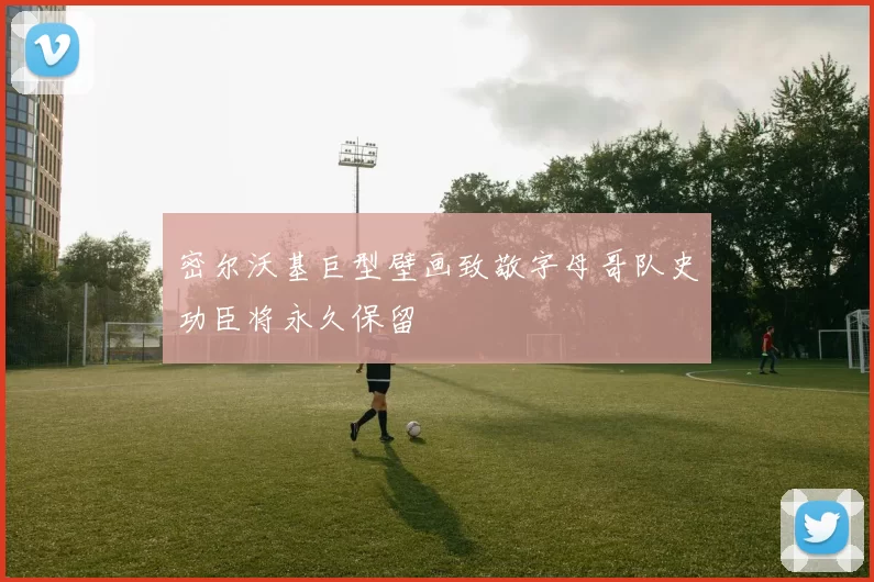 密尔沃基巨型壁画致敬字母哥队史功臣将永久保留