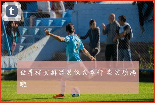 世界杯女排颁奖仪式举行 各奖项揭晓