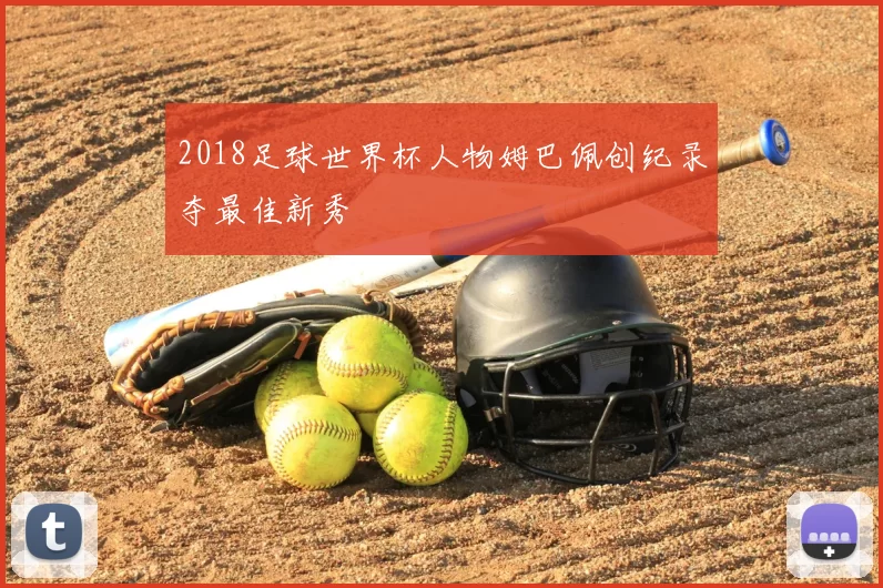 2018足球世界杯人物姆巴佩创纪录夺最佳新秀