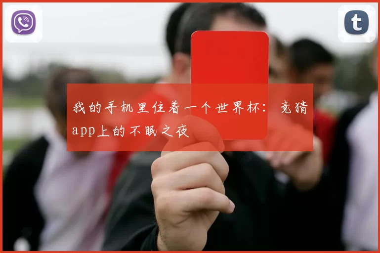 我的手机里住着一个世界杯:竞猜app上的不眠之夜