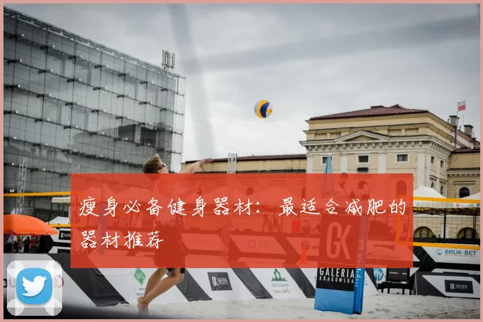 瘦身必备健身器材：最适合减肥的器材推荐